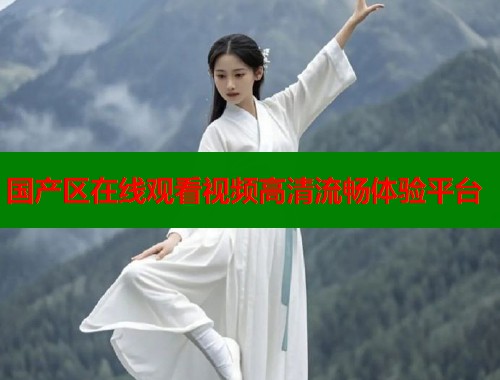 国产区在线观看视频高清流畅体验平台