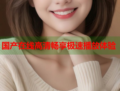 国产在线高清畅享极速播放体验